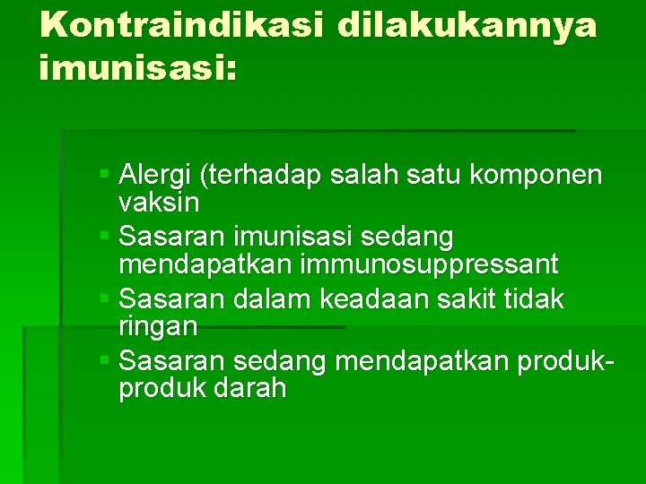 Kontraindikasi dilakukannya imunisasi: § Alergi (terhadap salah satu komponen vaksin § Sasaran imunisasi sedang