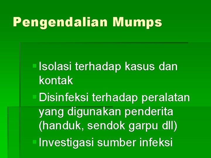 Pengendalian Mumps § Isolasi terhadap kasus dan kontak § Disinfeksi terhadap peralatan yang digunakan