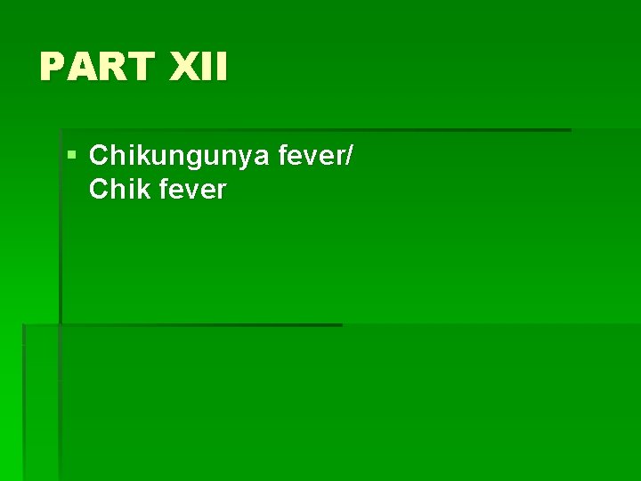 PART XII § Chikungunya fever/ Chik fever 