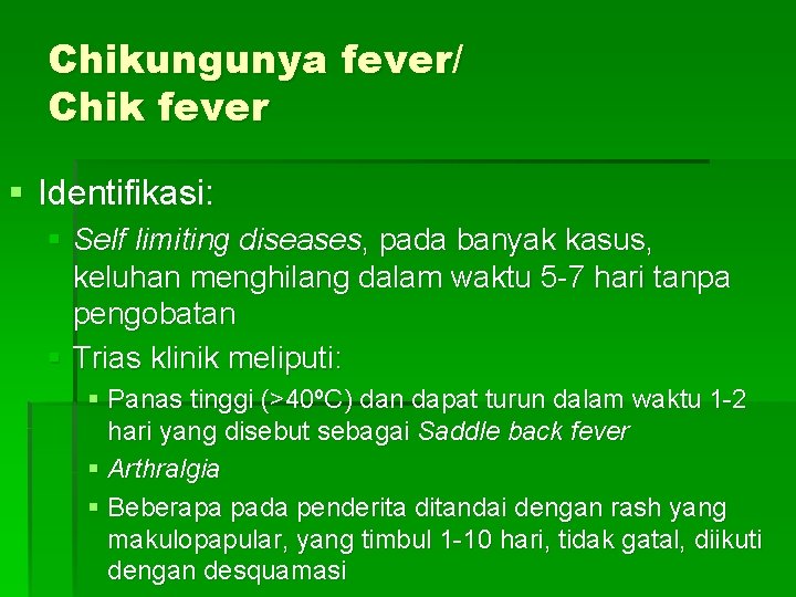 Chikungunya fever/ Chik fever § Identifikasi: § Self limiting diseases, pada banyak kasus, keluhan