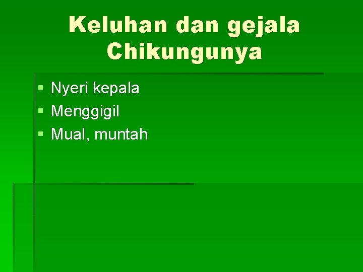 Keluhan dan gejala Chikungunya § § § Nyeri kepala Menggigil Mual, muntah 