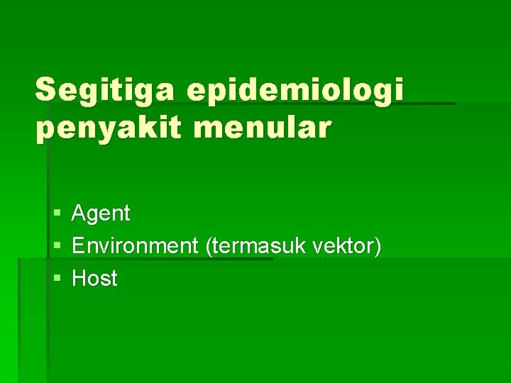 Segitiga epidemiologi penyakit menular § § § Agent Environment (termasuk vektor) Host 