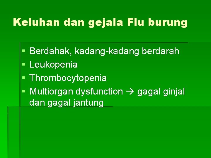 Keluhan dan gejala Flu burung § § Berdahak, kadang-kadang berdarah Leukopenia Thrombocytopenia Multiorgan dysfunction