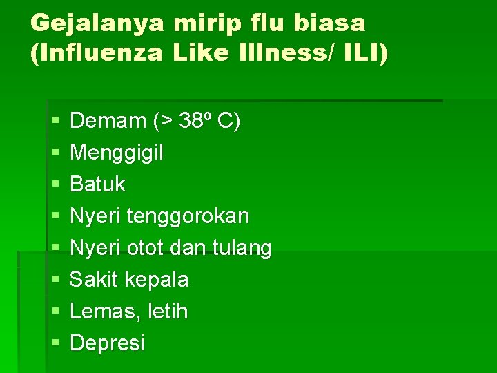 Gejalanya mirip flu biasa (Influenza Like Illness/ ILI) § § § § Demam (>