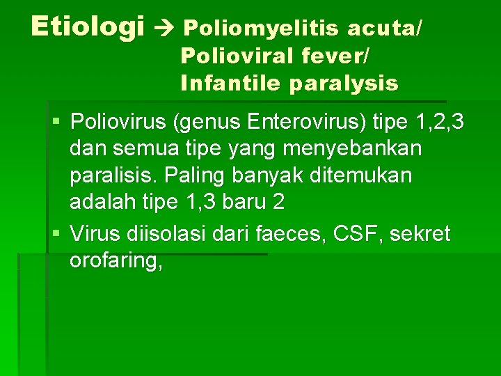 Etiologi Poliomyelitis acuta/ Polioviral fever/ Infantile paralysis § Poliovirus (genus Enterovirus) tipe 1, 2,