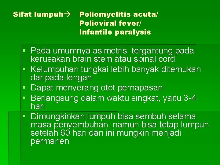 Sifat lumpuh Poliomyelitis acuta/ Polioviral fever/ Infantile paralysis § Pada umumnya asimetris, tergantung pada