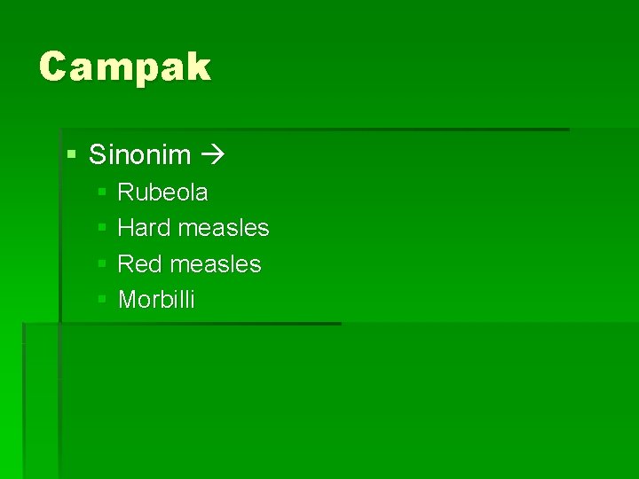 Campak § Sinonim § Rubeola § Hard measles § Red measles § Morbilli 