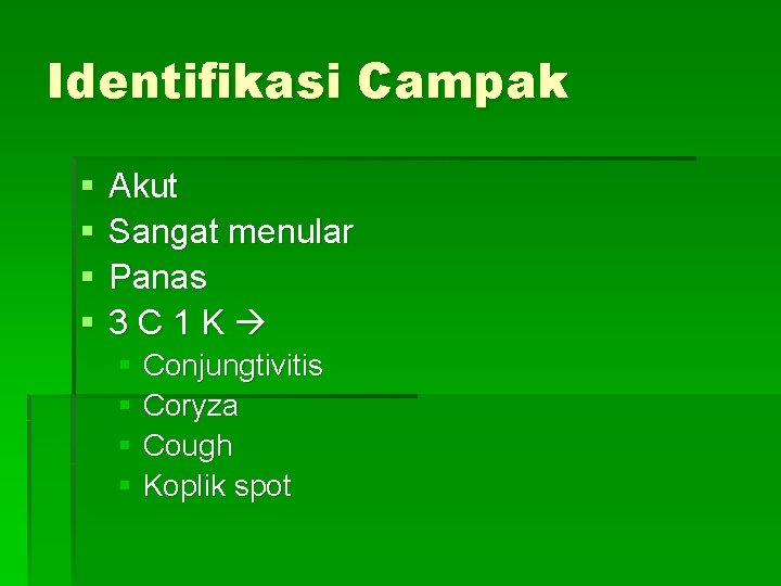 Identifikasi Campak § § Akut Sangat menular Panas 3 C 1 K § Conjungtivitis