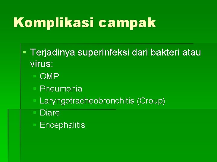 Komplikasi campak § Terjadinya superinfeksi dari bakteri atau virus: § OMP § Pneumonia §