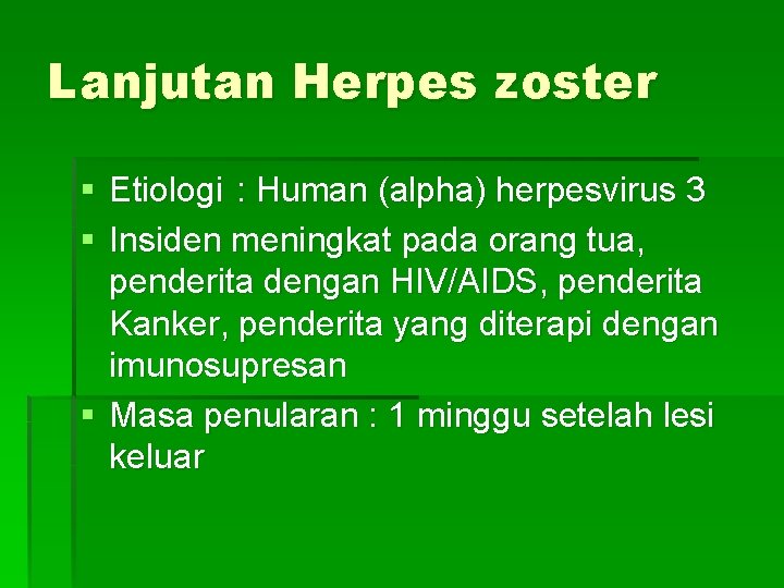 Lanjutan Herpes zoster § Etiologi : Human (alpha) herpesvirus 3 § Insiden meningkat pada