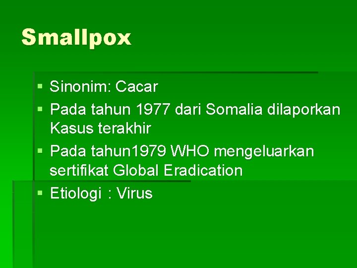 Smallpox § Sinonim: Cacar § Pada tahun 1977 dari Somalia dilaporkan Kasus terakhir §