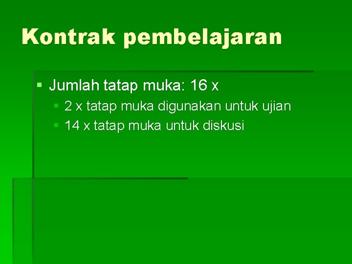 Kontrak pembelajaran § Jumlah tatap muka: 16 x § 2 x tatap muka digunakan