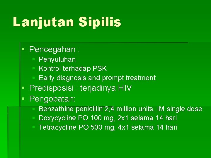 Lanjutan Sipilis § Pencegahan : § Penyuluhan § Kontrol terhadap PSK § Early diagnosis