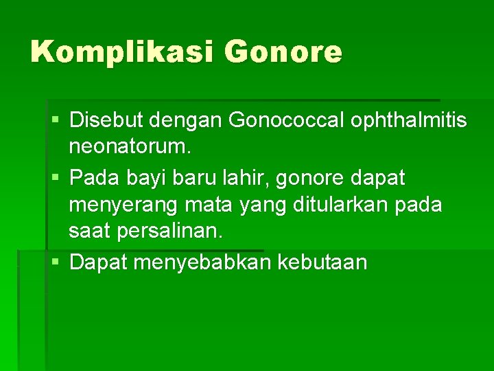 Komplikasi Gonore § Disebut dengan Gonococcal ophthalmitis neonatorum. § Pada bayi baru lahir, gonore