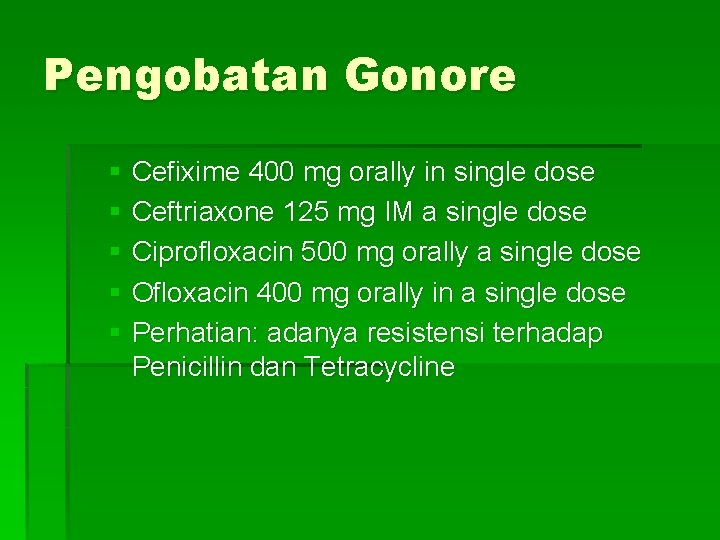 Pengobatan Gonore § Cefixime 400 mg orally in single dose § Ceftriaxone 125 mg