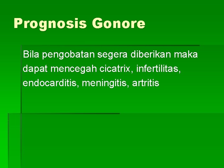 Prognosis Gonore Bila pengobatan segera diberikan maka dapat mencegah cicatrix, infertilitas, endocarditis, meningitis, artritis