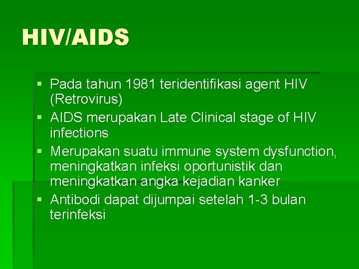 HIV/AIDS § Pada tahun 1981 teridentifikasi agent HIV (Retrovirus) § AIDS merupakan Late Clinical