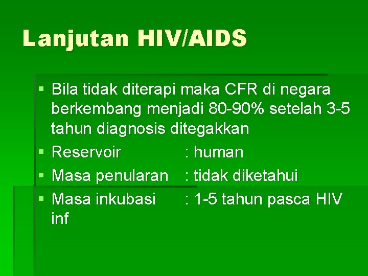 Lanjutan HIV/AIDS § Bila tidak diterapi maka CFR di negara berkembang menjadi 80 -90%