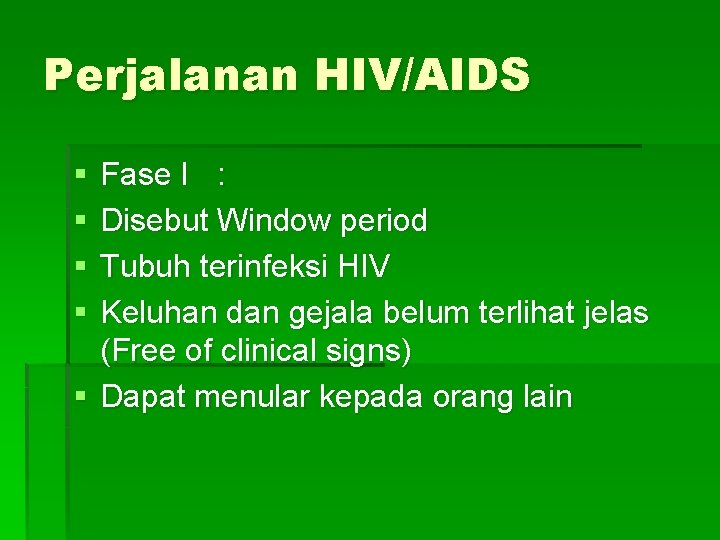 Perjalanan HIV/AIDS § § Fase I : Disebut Window period Tubuh terinfeksi HIV Keluhan