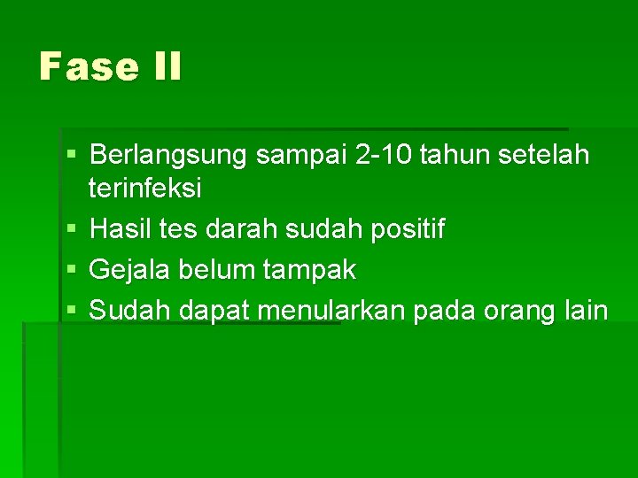 Fase II § Berlangsung sampai 2 -10 tahun setelah terinfeksi § Hasil tes darah