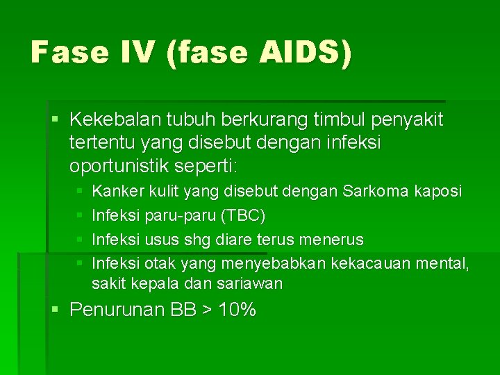 Fase IV (fase AIDS) § Kekebalan tubuh berkurang timbul penyakit tertentu yang disebut dengan