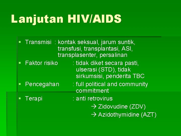 Lanjutan HIV/AIDS § Transmisi : kontak seksual, jarum suntik, transfusi, transplantasi, ASI, transplasenter, persalinan