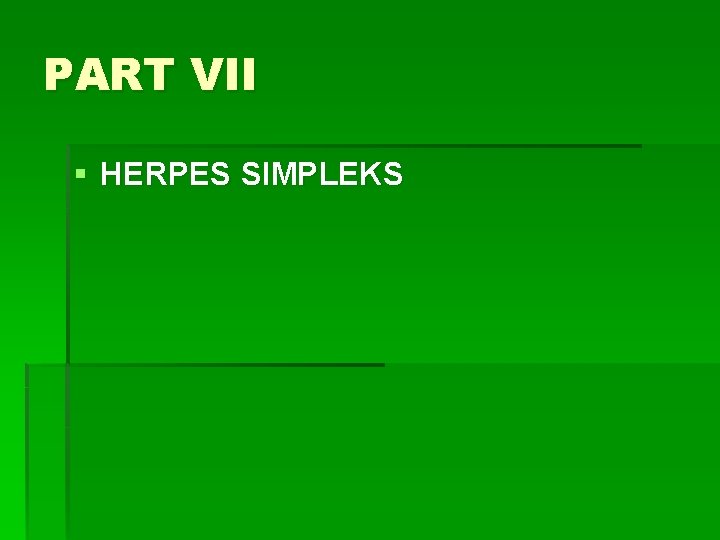 PART VII § HERPES SIMPLEKS 