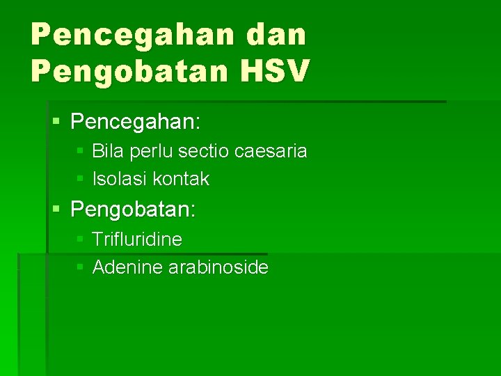 Pencegahan dan Pengobatan HSV § Pencegahan: § Bila perlu sectio caesaria § Isolasi kontak