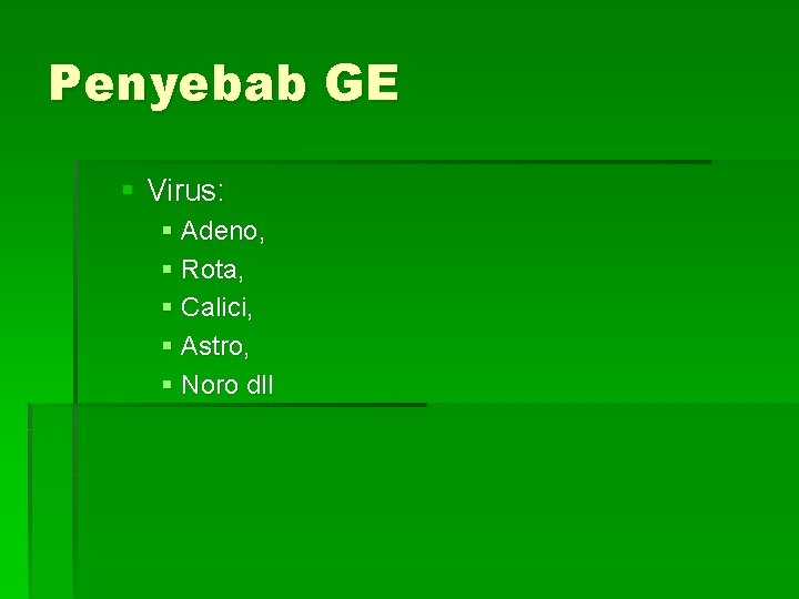 Penyebab GE § Virus: § Adeno, § Rota, § Calici, § Astro, § Noro