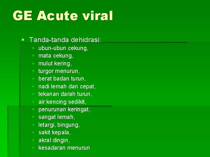 GE Acute viral § Tanda-tanda dehidrasi: § § § § ubun-ubun cekung, mata cekung,