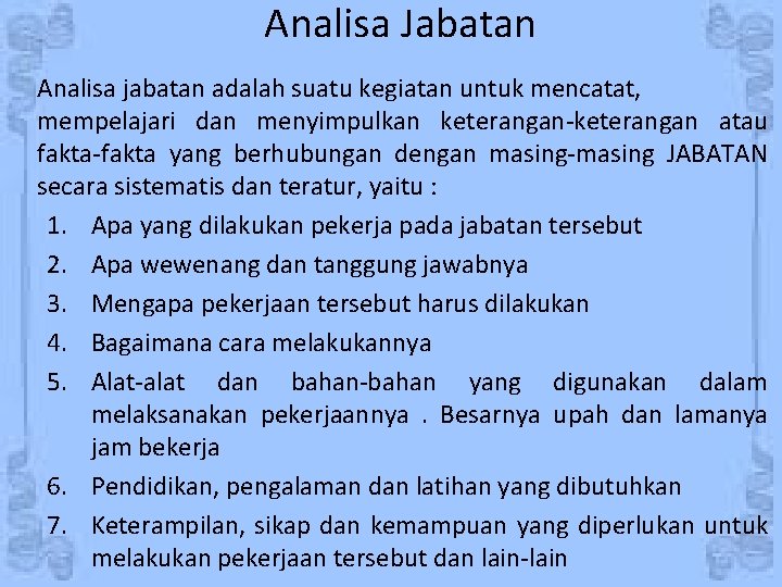 Analisa Jabatan Analisa jabatan adalah suatu kegiatan untuk mencatat, mempelajari dan menyimpulkan keterangan-keterangan atau
