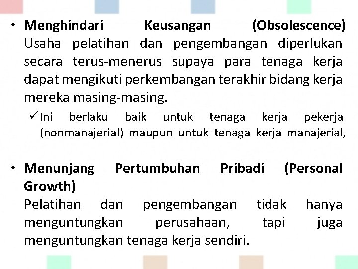  • Menghindari Keusangan (Obsolescence) Usaha pelatihan dan pengembangan diperlukan secara terus-menerus supaya para