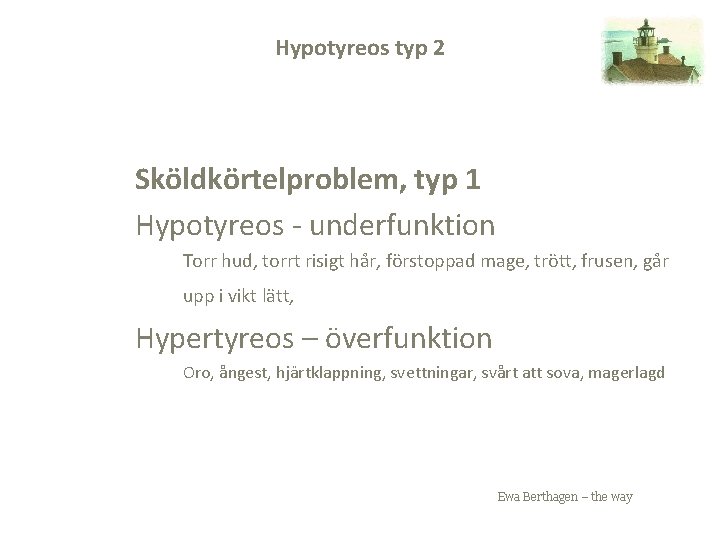 Hypotyreos typ 2 Sköldkörtelproblem, typ 1 Hypotyreos - underfunktion Torr hud, torrt risigt hår,