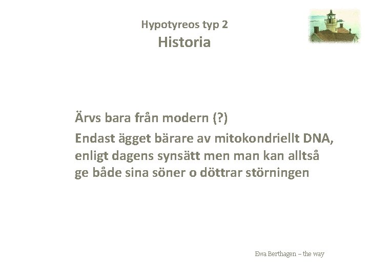 Hypotyreos typ 2 Historia Ärvs bara från modern (? ) Endast ägget bärare av