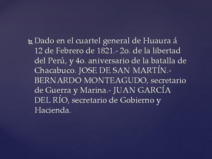  Dado en el cuartel general de Huaura á 12 de Febrero de 1821.