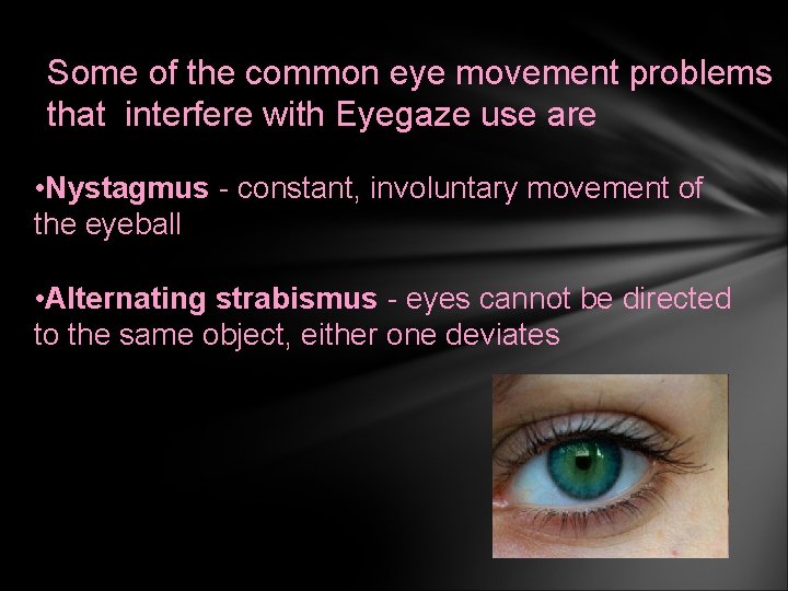 Some of the common eye movement problems that interfere with Eyegaze use are •