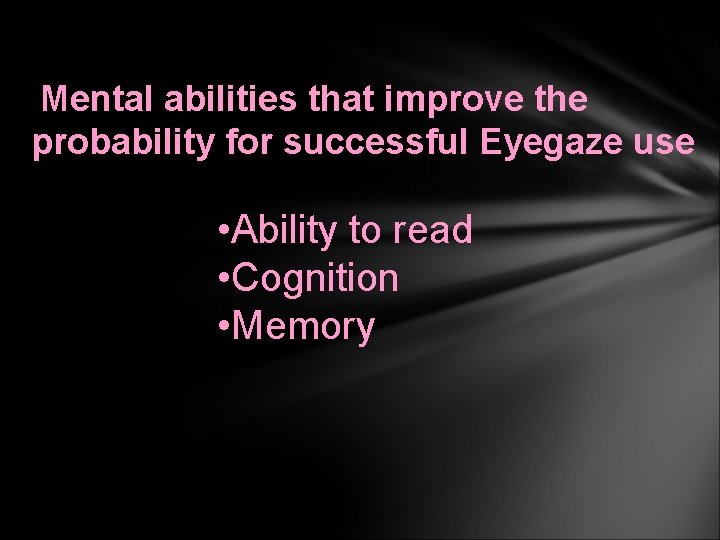  Mental abilities that improve the probability for successful Eyegaze use • Ability to