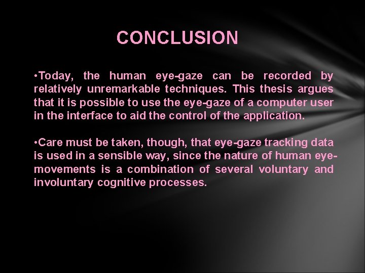 CONCLUSION • Today, the human eye-gaze can be recorded by relatively unremarkable techniques. This