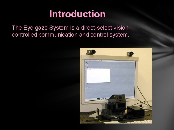 Introduction The Eye gaze System is a direct-select visioncontrolled communication and control system. 