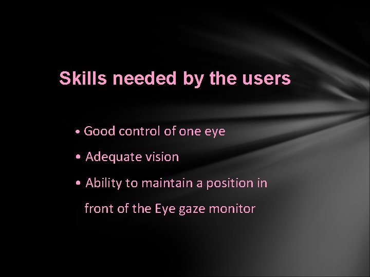 Skills needed by the users • Good control of one eye • Adequate vision