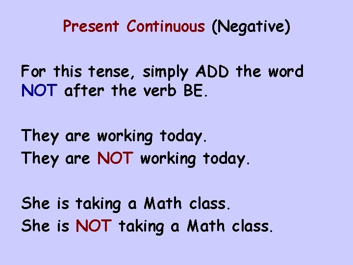 Present Continuous (Negative) For this tense, simply ADD the word NOT after the verb