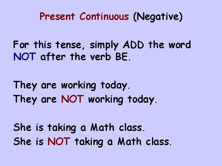 Present Continuous (Negative) For this tense, simply ADD the word NOT after the verb Present Continuous (Negative) For this tense, simply ADD the word NOT after the verb