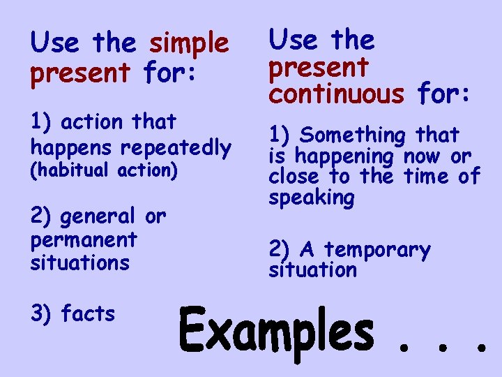 Use the simple present for: 1) action that happens repeatedly (habitual action) 2) general Use the simple present for: 1) action that happens repeatedly (habitual action) 2) general