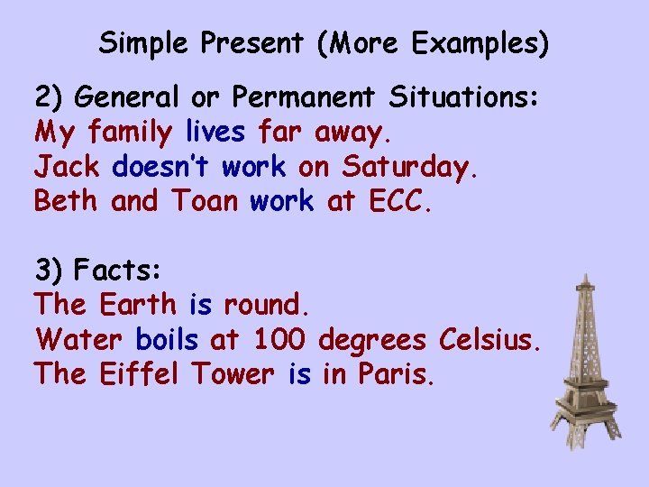 Simple Present (More Examples) 2) General or Permanent Situations: My family lives far away. Simple Present (More Examples) 2) General or Permanent Situations: My family lives far away.