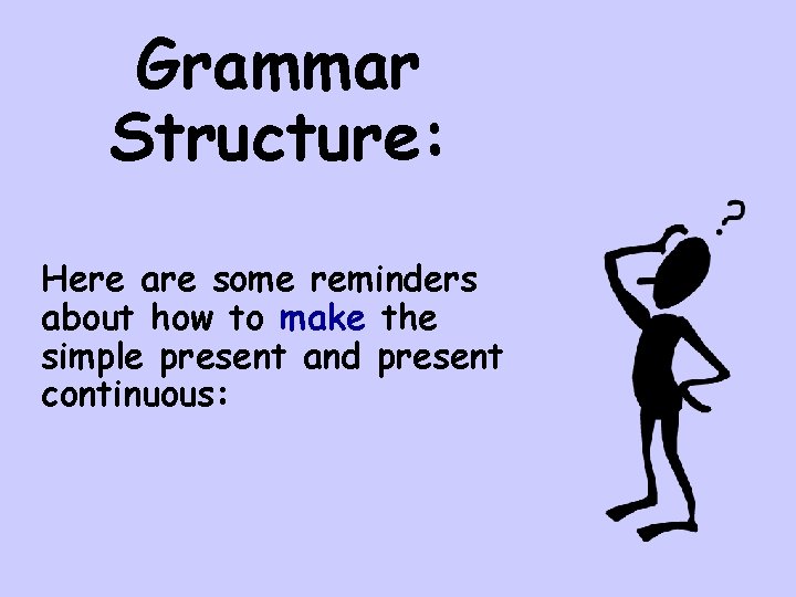 Grammar Structure: Here are some reminders about how to make the simple present and Grammar Structure: Here are some reminders about how to make the simple present and