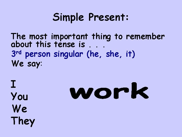 Simple Present: The most important thing to remember about this tense is. . . Simple Present: The most important thing to remember about this tense is. . .