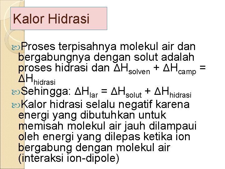 Kalor Hidrasi Proses terpisahnya molekul air dan bergabungnya dengan solut adalah proses hidrasi dan