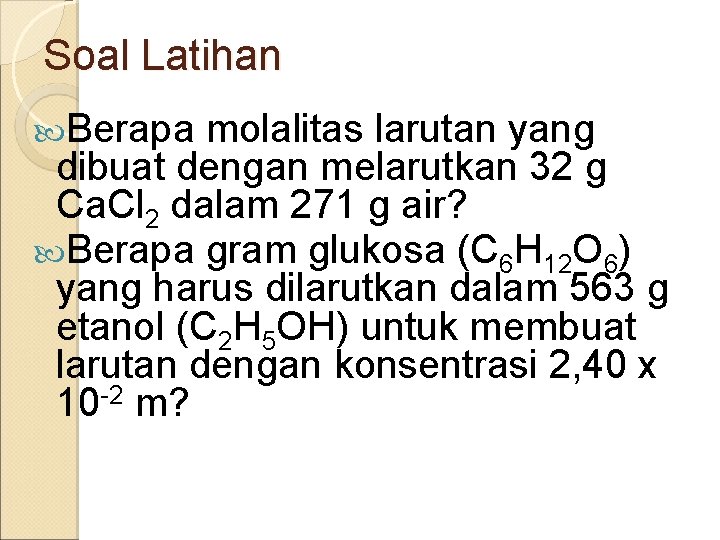 Soal Latihan Berapa molalitas larutan yang dibuat dengan melarutkan 32 g Ca. Cl 2