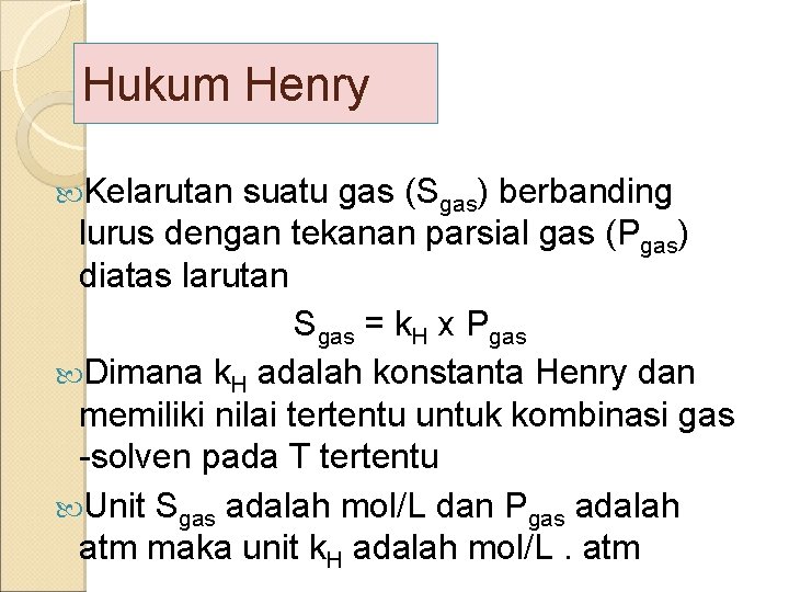 Hukum Henry Kelarutan suatu gas (Sgas) berbanding lurus dengan tekanan parsial gas (Pgas) diatas