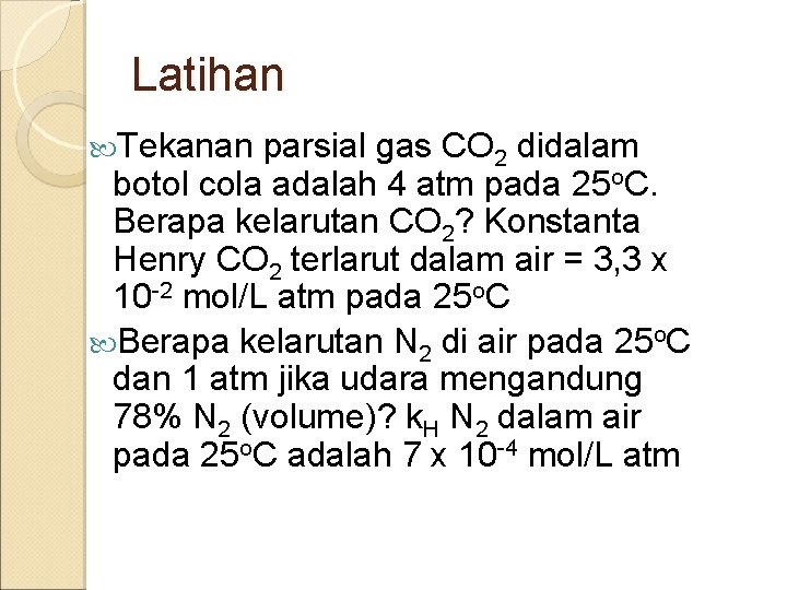 Latihan Tekanan parsial gas CO 2 didalam botol cola adalah 4 atm pada 25